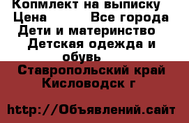 Копмлект на выписку › Цена ­ 800 - Все города Дети и материнство » Детская одежда и обувь   . Ставропольский край,Кисловодск г.